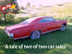 TWO DIFFERENT CARS FOR SALE – TWO DIFFERENT ENDINGS