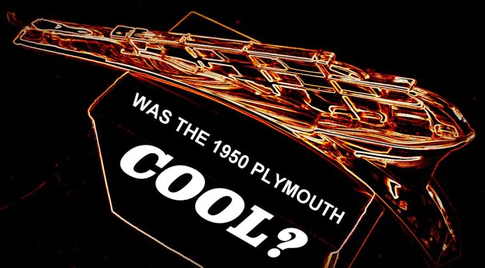 IS THERE ANY REASON TO BELIEVE THE 1950 PLYMOUTH WAS COOL?