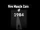 APRIL 19 MYSTAR FIVE FOR FRIDAY: FIVE MUSCLE CARS OF 1984