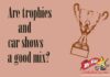 ARE TROPHIES AND CAR SHOWS A GOOD MIX? …IT’S COMPLICATED