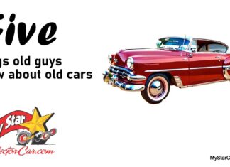 MYSTAR FEBRUARY 28 FIVE FOR FRIDAY: FIVE THINGS OLD CAR GUYS KNOW ABOUT OLD CARS