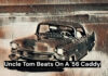 UNCLE TOM REVIEWS THE REALITY AND THE MYTH BEHIND THE ’56 CADILLAC