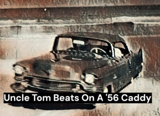 UNCLE TOM REVIEWS THE REALITY AND THE MYTH BEHIND THE ’56 CADILLAC